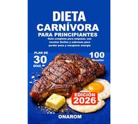 DIETA CARNÍVORA PARA PRINCIPIANTES: Guía completa para empezar, con recetas fáciles y sabrosas para perder peso y recuperar energía