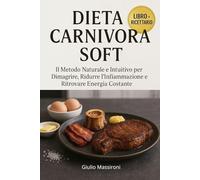 Dieta Carnivora Soft: Il Metodo Naturale e Intuitivo per Dimagrire, Ridurre l’Infiammazione e Ritrovare Energia Costante