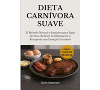 Dieta Carnívora Suave: El Método Natural e Intuitivo para Bajar de Peso, Reducir la Inflamación y Recuperar una Energía Constante
