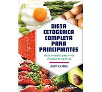 Dieta cetogénica completa para principiantes: Guía esencial para vivir al estilo cetogénico.: Guía esencial para un estilo de vida cetogénico (Salud natural)