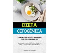 Dieta Cetogênica: O guia completo de instruções para iniciantes e para viver o estilo de vida keto (Alimentação saudável e desintoxicação na dieta cetogênica para perda de peso)