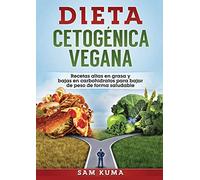 Dieta Cetogénica Vegana: Recetas altas en grasa y bajas en carbohidratos para bajar de peso de forma saludable