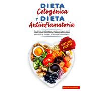 DIETA CETOGÉNICA Y DIETA ANTIINFLAMATORIA: Dos dietas para Adelgazar rápidamente y sin sufrir hambre. Comer sano, estimula la autofagia del organismo mejorando el cuerpo y el sistema inmunológico.