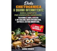 DIETA CHETOGENICA & DIGIUNO INTERMITTENTE:GUIDA COMPLETA PER LONGEVITÀ E BENESSERE: Trasforma il corpo,accelera il metabolismo,riduce infiammazioni,rafforza il sistema immunitario + BONUS IMPERDIBILE!