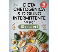 Dieta Chetogenica & Digiuno Intermittente per Pigri - 10 Libri in 1: Piano Completo per Perdere Peso in Modo Facile- Ricette Chetogeniche, Menù e Strategie di Digiuno