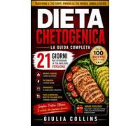 DIETA CHETOGENICA, DIMAGRIRE VELOCEMENTE IN 21 GIORNI: Piano Alimentare Keto per Perdere Peso,Bruciare i Grassi e Ritrovare Energia Con Oltre 100 ... Spesa e Tabelle Complete dei Macronutrienti
