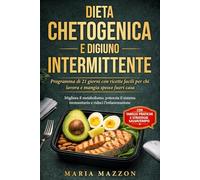 DIETA CHETOGENICA E DIGIUNO INTERMITTENTE Programma di 21 giorni con ricette facili per chi lavora e mangia spesso fuori casa: Migliora il ... dimagrimento, benessere e approccio low carb)