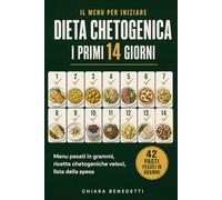 Dieta Chetogenica: i Primi 14 Giorni: Menu pesati in grammi, ricette chetogeniche veloci, lista della spesa