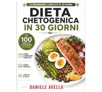 Dieta Chetogenica in 30 Giorni: Il programma completo con piano alimentare, 100 ricette illustrate e guida pratica per iniziare senza difficoltà.
