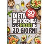 Dieta Chetogenica per Pigri in 30 Giorni: 100+ Ricette Low-Carb Facili e Veloci - Perdere Peso senza Rinunce in Solo un Mese