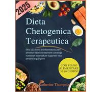 Dieta Chetogenica Terapeutica: Oltre 100 ricette antinfiammatorie, piani alimentari adatti ai trattamenti e strategie nutrizionali essenziali per supportare il tuo percorso di guarigione