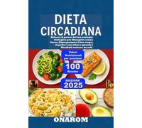 DIETA CIRCADIANA: Sblocca il potere del tuo orologio biologico per dimagrire senza Stress, Riprogramma il tuo corpo, rispetta i suoi ritmi e guarda i Risultati arrivare da soli.