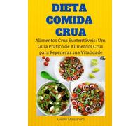 Dieta Comida Crua: Alimentos Crus Sustentáveis: Um Guia Prático de Alimentos Crus para Regenerar sua Vitalidade