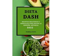 DIETA DASH 2022: RECETAS DELICIOSAS Y SENCILLAS PARA BAJAR LA PRESIÓN ARTERIAL