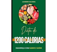Dieta de 1200 Calorias: Emagreça com Sabor e Saúde: Estratégias Nutritivas para Emagrecer com Prazer e Bem-Estar