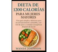 DIETA DE 1200 CALORÍAS PARA MUJERES MAYORES: Una guía simple y deliciosa para un envejecimiento saludable, control de peso y comidas energéticas después de los 60