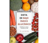 DIETA DE BAJO ÍNDICE GLUCÉMICO: Estabiliza tu azúcar, revitaliza tu vida