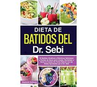 Dieta de Batidos del Dr. Sebi: 53 Batidos Alcalinos y Eléctricos Deliciosos y Fáciles de Hacer para Limpiar, Revitalizar y Sanar tu Cuerpo de Forma Natural con las Dietas Aprobadas por el Dr. Sebi