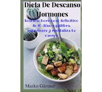 DIETA DE DESCANSO HORMONAL: Reinicio hormonal definitivo de 10 días: reequilibra, regenera y revitaliza tu cuerpo