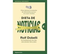 Dieta De Noticias: Cómo dominar la avalancha de información y pensar con mayor claridad (Gestión del conocimiento)