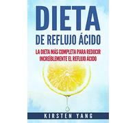 Dieta de Reflujo Ácido: La dieta más completa para reducir increíblemente el reflujo ácido