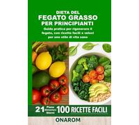 DIETA DEL FEGATO GRASSO PER PRINCIPIANTI: Guida pratica per rigenerare il fegato, con ricette facili e veloci per uno stile di vita sano