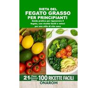DIETA DEL FEGATO GRASSO PER PRINCIPIANTI: Guida pratica per rigenerare il fegato, con ricette facili e veloci per uno stile di vita sano