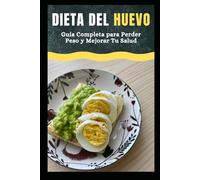Dieta del Huevo: Guía Completa para Perder Peso y Mejorar Tu Salud: Recetas, Beneficios y Consejos para Adelgazar de Forma Saludable