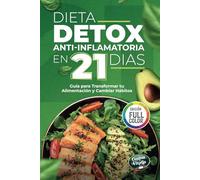 Dieta Detox Antiinflamatoria en 21 Días para Recuperar tu Energía y Mejorar tu Digestión: Guía Práctica con 3 Semanas de Recetas para Transformar tu Alimentación y Crear Hábitos Saludables