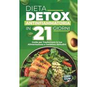 Dieta Detox Antinfiammatoria in 21 Giorni: Guida pratica con 3 settimane di ricette per depurare il corpo, perdere peso, migliorare la digestione, ... cronica e ritrovare energia e abitudini sane.