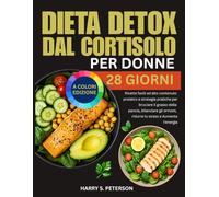 Dieta Detox Dal Cortisolo Per Donne: Ricette facili ad alto contenuto proteico e strategie pratiche per bruciare il grasso della pancia, bilanciare gli ormoni, ridurre lo stress e Aumenta l'energia