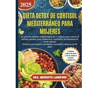 DIETA DETOX DE CORTISOL MEDITERRÁNEO PARA MUJERES: Un plan de comidas mediterráneas de 6 semanas para reducir el cortisol, quemar grasa abdominal y ... estresadas, cansadas o mayores de 40 años.