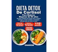 Dieta Detox de Cortisol para Mujeres Mayores de 40 años: Una guía completa para perder peso y sentirse más ligero, recetas sencillas y estrategias naturales para una vida sin estrés