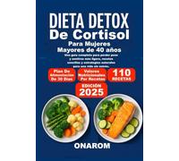 Dieta Detox de Cortisol para Mujeres Mayores de 40 años: Una guía completa para perder peso y sentirse más ligero, recetas sencillas y estrategias naturales para una vida sin estrés