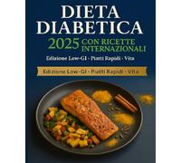 DIETA DIABETICA 2025 CON RICETTE INTERNAZIONALI: “Edizione Low-GI · Tante Ricette - Piatti Rapidi · Vita Attiva”