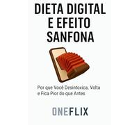 Dieta Digital e Efeito Sanfona: Por que Você Desintoxica, Volta e Fica Pior do que Antes (Neuropandemias Digitais: cérebro podre, o novo mal do século 21)