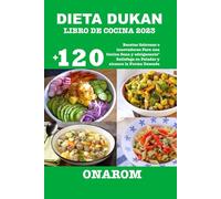 DIETA DUKAN LIBRO DE COCINA 2023: +120 Recetas Sabrosas e innovadoras Para una Cocina Sana y adelgazante" Satisfaga su Paladar y alcance la Forma Deseada