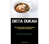 Dieta Dukan: Todo lo que necesita saber sobre la dieta dukan para perder peso y quemar grasa de manera efectiva (La verdad sobre la dieta dukan)