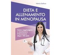 Dieta e allenamento in menopausa. Come raggiungere e mantenere il benessere dopo i 40 anni (Salute e benessere)