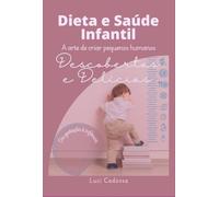 Dieta E Saúde Infantil: Descobertas e Delícias, a arte de criar pequenos humanos