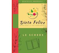 Dieta felice: Inizia oggi il tuo cambiamento - LE SCHEDE