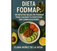 Dieta FODMAP: 99 Recetas bajas en FODMAP para calmar tu digestión sin complicaciones