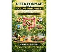 DIETA FODMAP PER IL COLON IRRITABILE: Una Guida Completa Su Come Evitare Le Sostanze Fodmap e Liberarti Una Volta per Tutte da Gonfiori e Problemi Gastrointestinali - Con Oltre 100 RICETTE FACILI!