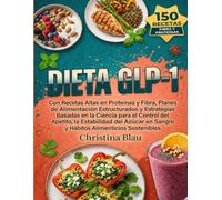 DIETA GLP-1: Con Recetas Altas en Proteínas y Fibra, Planes de Alimentación Estructurados y Estrategias Basadas en la Ciencia para el Control del ... en Sangre y Hábitos Alimenticios Sostenibles