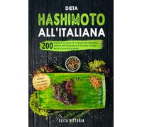 Dieta Hashimoto all’italiana: 200 ricette e un piano di 14 giorni per alleviare i sintomi dell'Hashimoto e ritrovare energia senza rinunciare al gusto