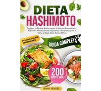 DIETA HASHIMOTO: Guida Completa all’Alimentazione per Hashimoto. Sostieni la Tiroide, Rafforza il Sistema Immunitario, Riattiva il Metabolismo, Riduci l’Infiammazione e Torna a Stare Bene Senza Stress