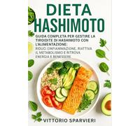 Dieta Hashimoto: Guida Completa per Gestire la Tiroidite di Hashimoto con l’Alimentazione: Riduci l’Infiammazione, Riattiva il Metabolismo e Ritrova ... benessere, con metodi testati e accessibili.)