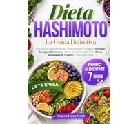 DIETA HASHIMOTO La Guida Definitiva: Per Ridurre l'Infiammazione, Riequilibrare la Tiroide e Ritrovare Energia e Benessere - Senza Privarti di Tutto | ... Alimentare di 7 Giorni e Lista della Spesa