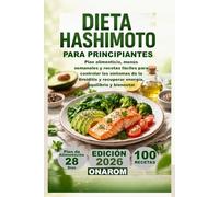 DIETA HASHIMOTO PARA PRINCIPIANTES: Plan alimenticio, menús semanales y recetas fáciles para controlar los síntomas de la tiroiditis y recuperar energía, equilibrio y bienestar