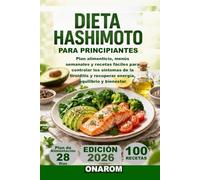 DIETA HASHIMOTO PARA PRINCIPIANTES: Plan alimenticio, menús semanales y recetas fáciles para controlar los síntomas de la tiroiditis y recuperar energía, equilibrio y bienestar